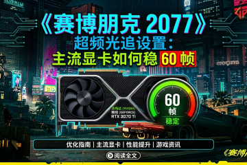 《赛博朋克 2077》超频版光追设置：主流显卡如何稳 60 帧